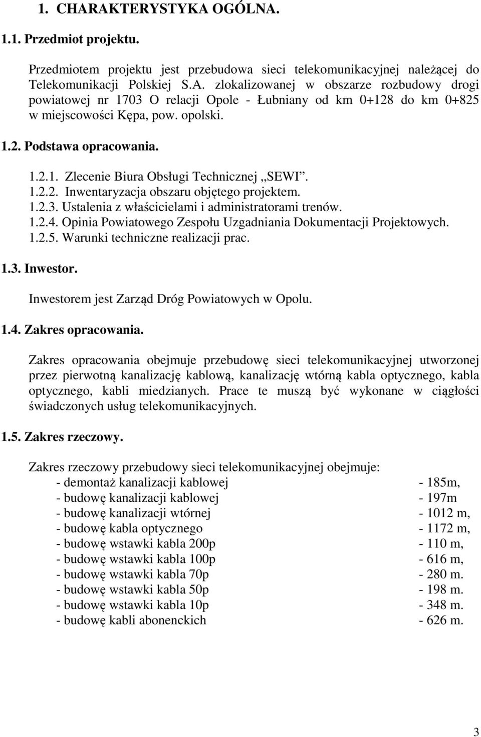 Opinia Powiatowego Zespołu Uzgadniania Dokumentacji Projektowych. 1.2.5. Warunki techniczne realizacji prac. 1.3. Inwestor. Inwestorem jest Zarząd Dróg Powiatowych w Opolu. 1.4. Zakres opracowania.