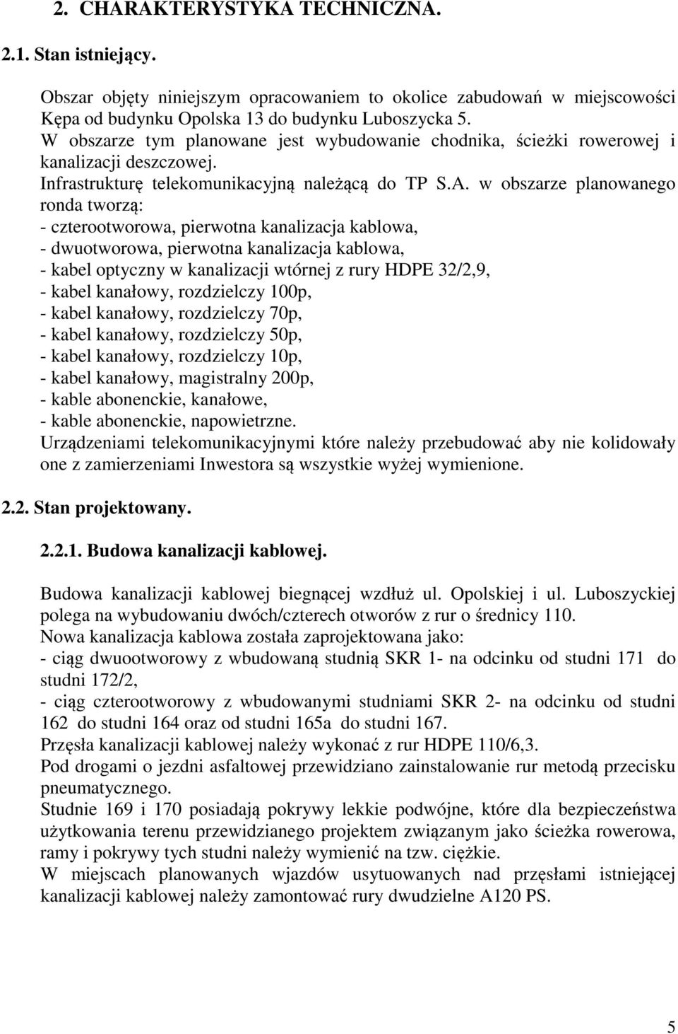 w obszarze planowanego ronda tworzą: - czterootworowa, pierwotna kanalizacja kablowa, - dwuotworowa, pierwotna kanalizacja kablowa, - kabel optyczny w kanalizacji wtórnej z rury HDPE 32/2,9, - kabel