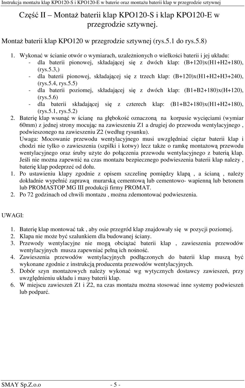 3,) - dla baterii pionowej, składajcej si z trzech klap: (B+10)x(H1+H+H3+40), (rys.5.4, rys.5.5) - dla baterii poziomej, składajcej si z dwóch klap: (B1+B+180)x(H+10), (rys.5.6) - dla baterii składajcej si z czterech klap: (B1+B+180)x(H1+H+180), (rys.