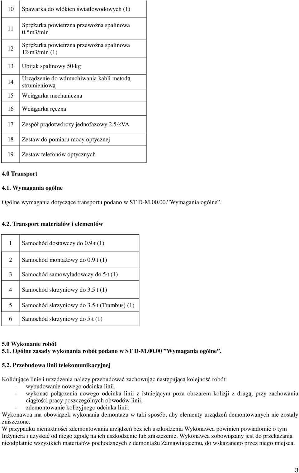 prądotwórczy jednofazowy 2.5 kva 18 Zestaw do pomiaru mocy optycznej 19 Zestaw telefonów optycznych 4.0 Transport 4.1. Wymagania ogólne Ogólne wymagania dotyczące transportu podano w ST D-M.00.