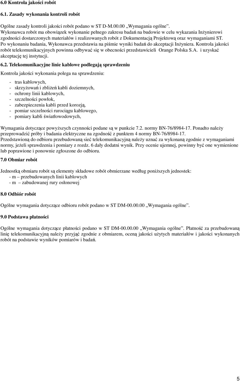 wymaganiami ST. Po wykonaniu badania, Wykonawca przedstawia na piśmie wyniki badań do akceptacji InŜyniera.