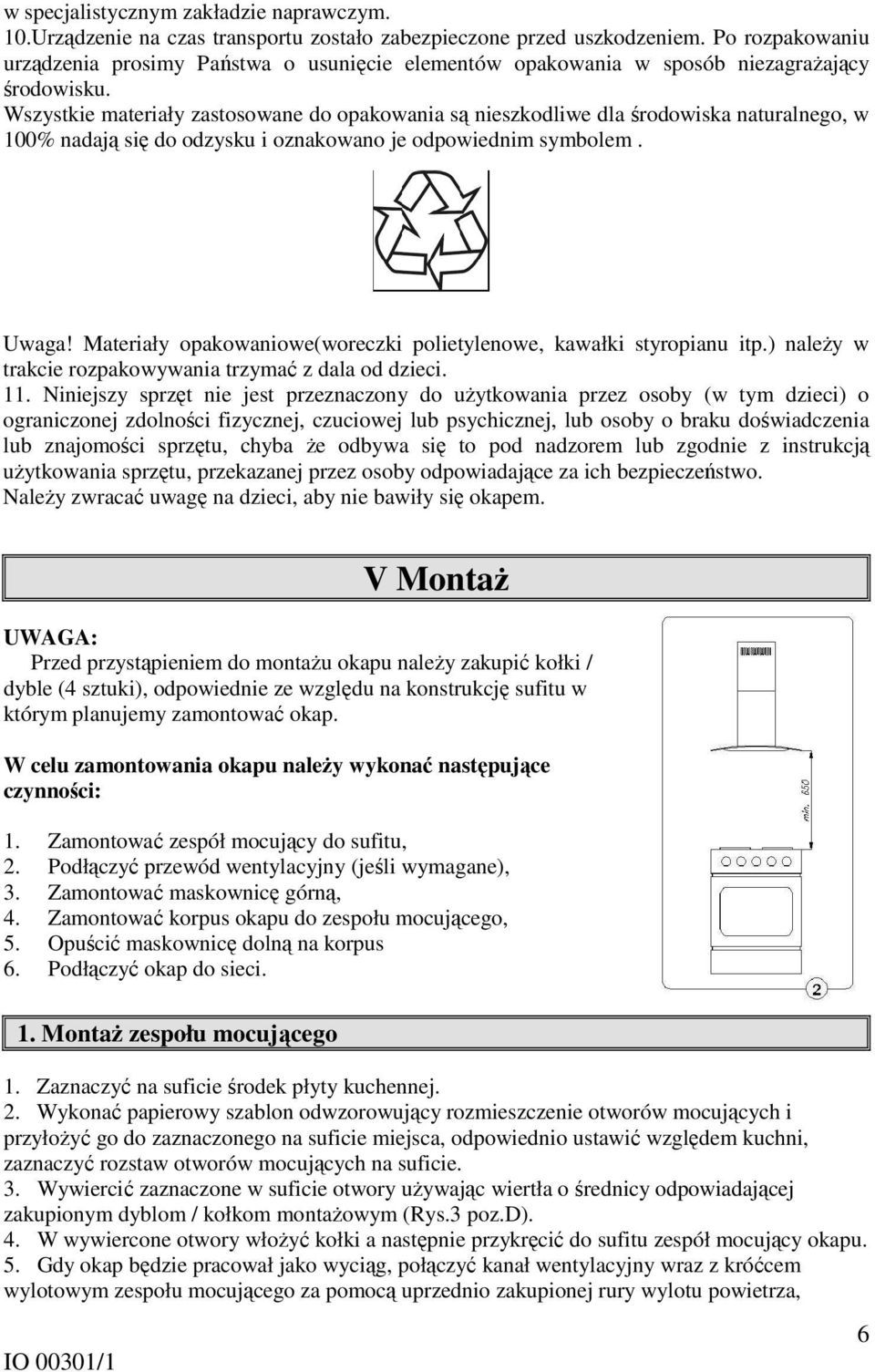 Wszystkie materiały zastosowane do opakowania są nieszkodliwe dla środowiska naturalnego, w 100% nadają się do odzysku i oznakowano je odpowiednim symbolem. Uwaga!