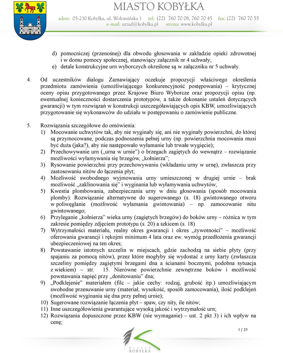 Od uczestników dialogu Zamawiający oczekuje propozycji właściwego określenia przedmiotu zamówienia (umożliwiającego konkurencyjność postępowania) krytycznej oceny opisu przygotowanego przez Krajowe