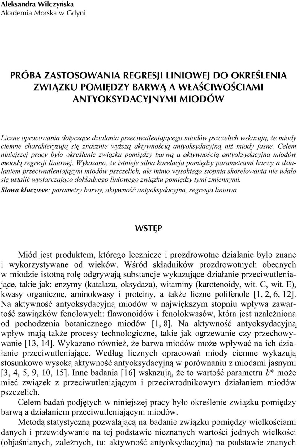Celem niniejszej pracy było określenie związku pomiędzy barwą a aktywnością antyoksydacyjną miodów metodą regresji liniowej.