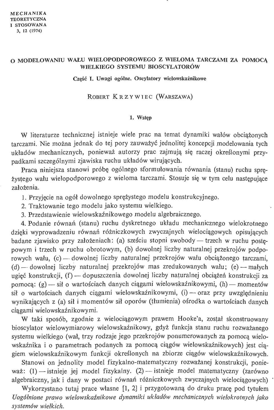 Nie moż na jednak do tej pory zauważ yć jednolitej koncepcji modelowania tych ukł adów mechanicznych, ponieważ autorzy prac zajmują się raczej okreś lonymi przypadkami szczególnymi zjawiska ruchu ukł