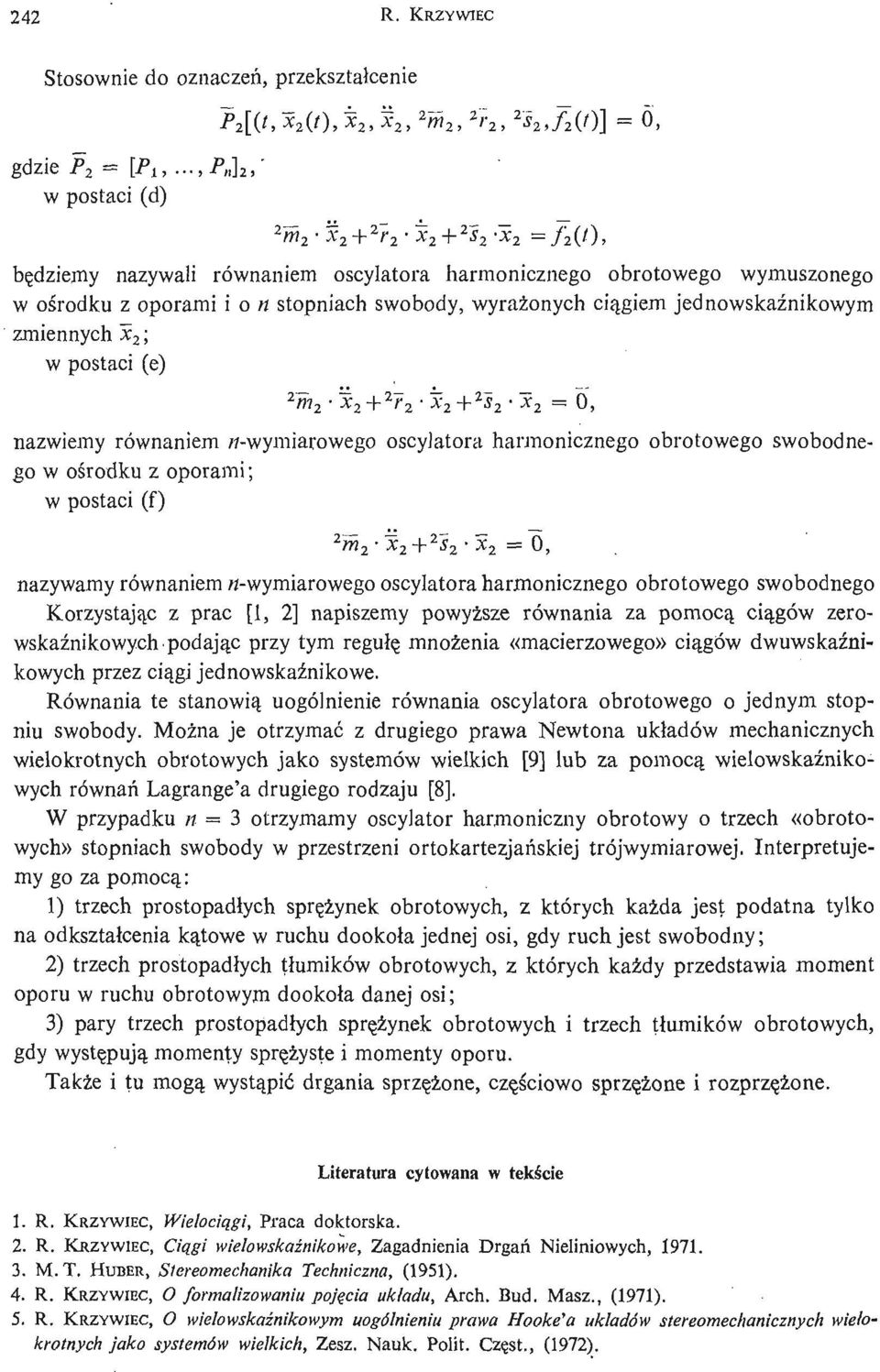 jednowskaź nikowym zmiennych ; w postaci (e) 2 m 2 + 2 r 2 x z + z s 2 = 0, nazwiemy równaniem / / - wymiarowego oscylatora harmonicznego obrotowego swobodnego w oś rodku z oporami; w postaci (f) 2 m