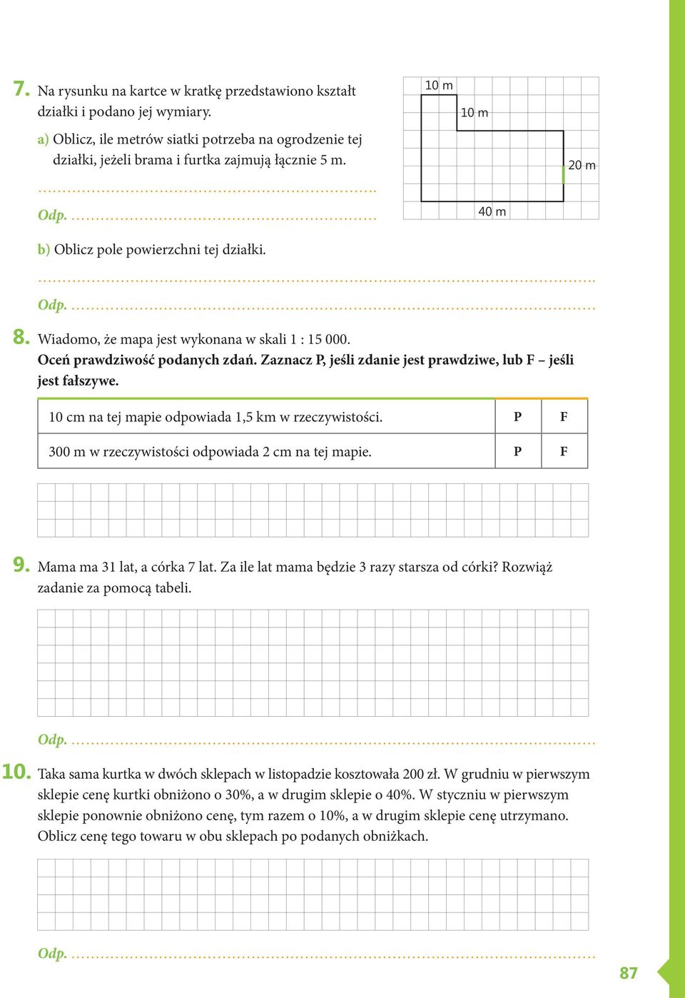 10 cm na tej mapie odpowiada 1, km w rzeczywistości. P F 300 m w rzeczywistości odpowiada 2 cm na tej mapie. P F 9. Mama ma 31 lat, a córka 7 lat. Za ile lat mama będzie 3 razy starsza od córki?