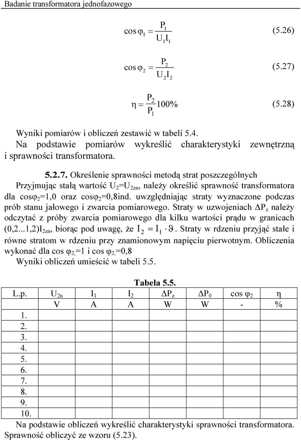 ..,)I n, biorąc pod uwagę, że I = I ϑ. Straty w rdeniu pryjąć stałe i równe stratom w rdeniu pry namionowym napięciu pierwotnym.