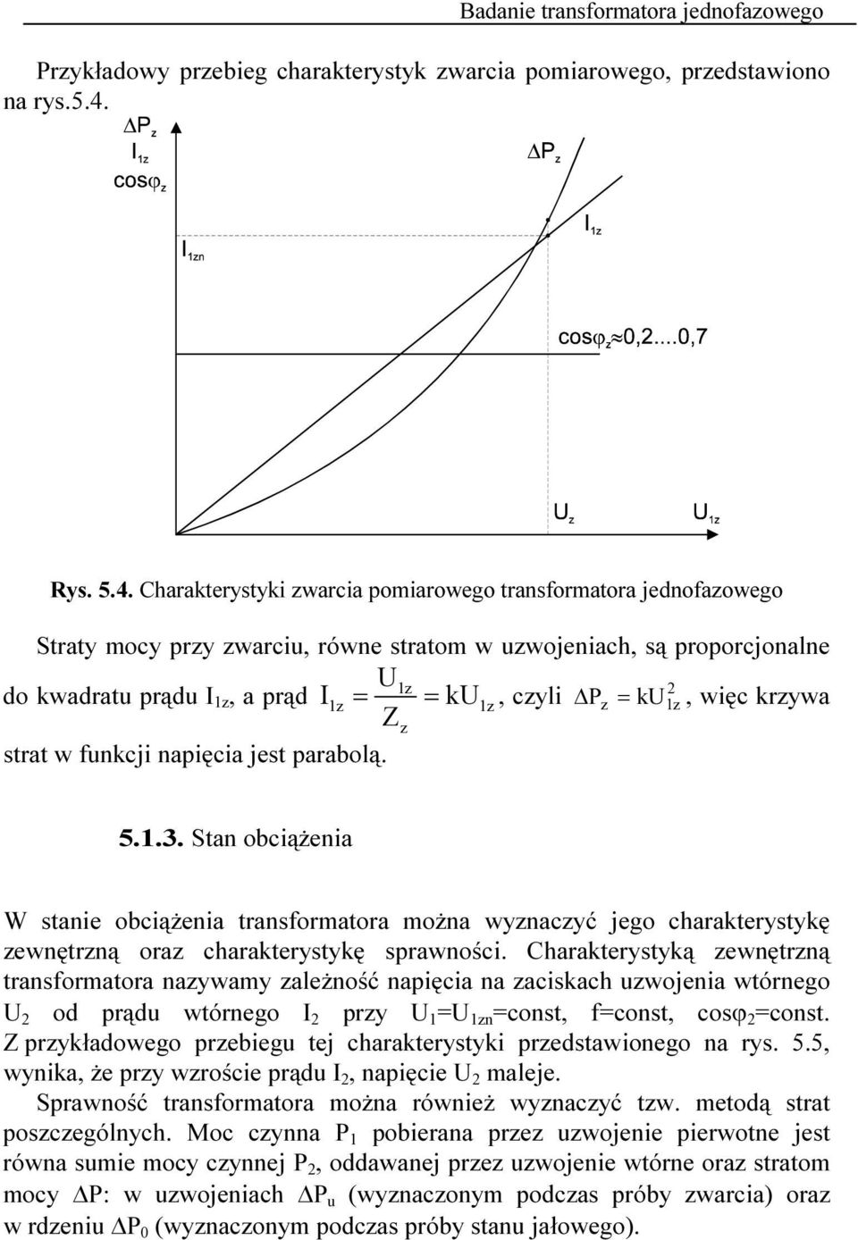 Charakterystyki warcia pomiarowego transformatora jednofaowego Straty mocy pry warciu, równe stratom w uwojeniach, są proporcjonalne U do kwadratu prądu I, a prąd I= = ku, cyli P = ku, więc krywa Z