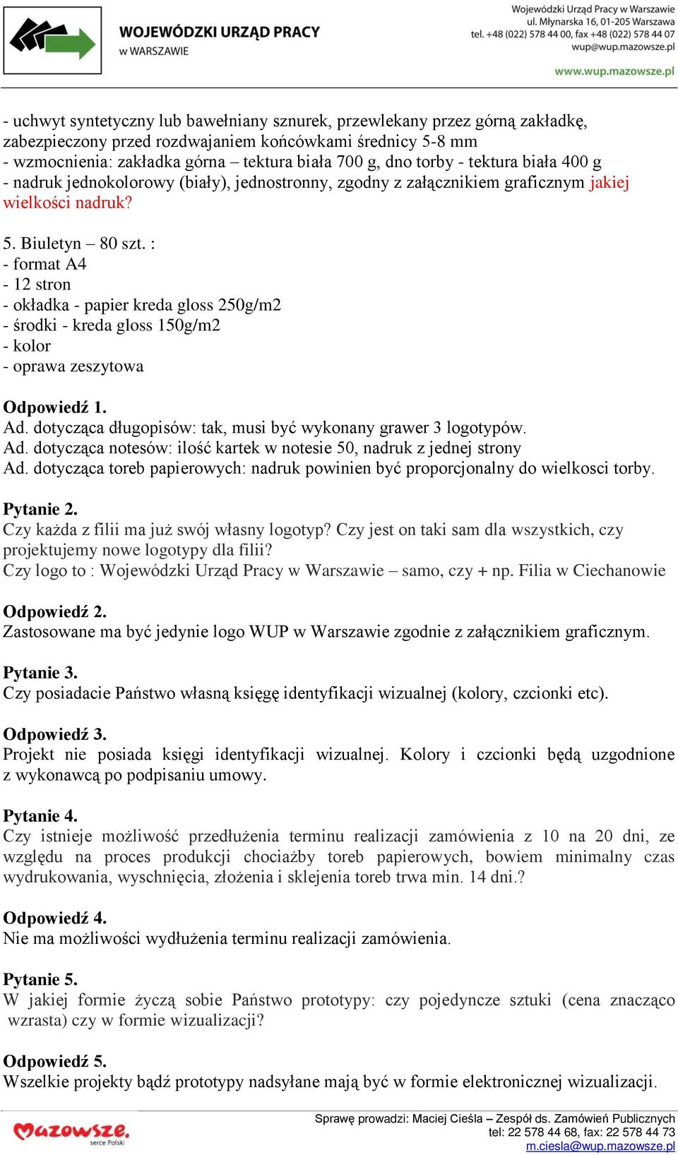 : - format A4-12 stron - okładka - papier kreda gloss 250g/m2 - środki - kreda gloss 150g/m2 - kolor - oprawa zeszytowa Ad. dotycząca długopisów: tak, musi być wykonany grawer 3 logotypów. Ad. dotycząca notesów: ilość kartek w notesie 50, nadruk z jednej strony Ad.