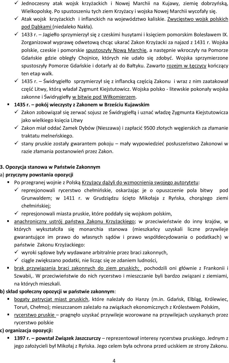 Jagiełło sprzymierzył się z czeskimi husytami i księciem pomorskim Bolesławem IX. Zorganizował wyprawę odwetową chcąc ukarad Zakon Krzyżacki za najazd z 1431 r.