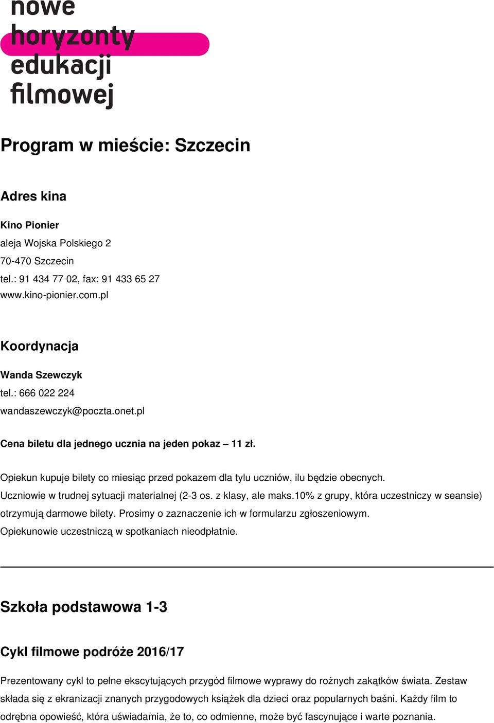 Uczniowie w trudnej sytuacji materialnej (2-3 os. z klasy, ale maks.10% z grupy, która uczestniczy w seansie) otrzymują darmowe bilety. Prosimy o zaznaczenie ich w formularzu zgłoszeniowym.