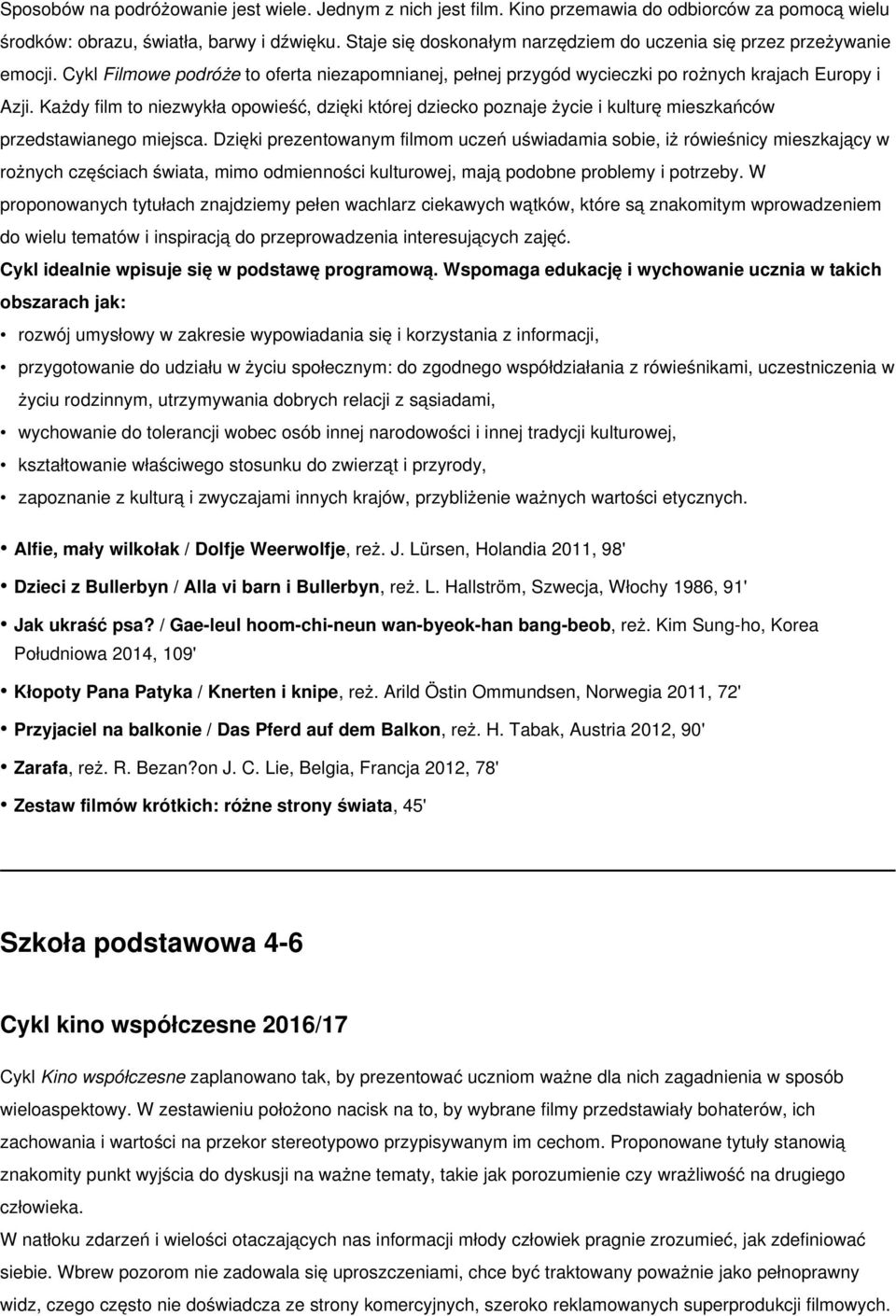 Każdy film to niezwykła opowieść, dzięki której dziecko poznaje życie i kulturę mieszkańców przedstawianego miejsca.