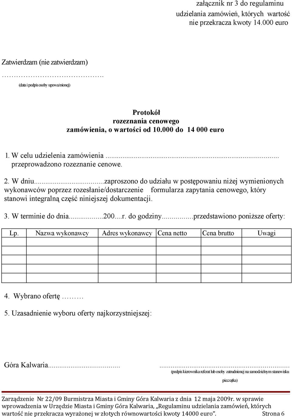 ..zaproszono do udziału w postępowaniu niżej wymienionych wykonawców poprzez rozesłanie/dostarczenie formularza zapytania cenowego, który stanowi integralną część niniejszej dokumentacji. 3.