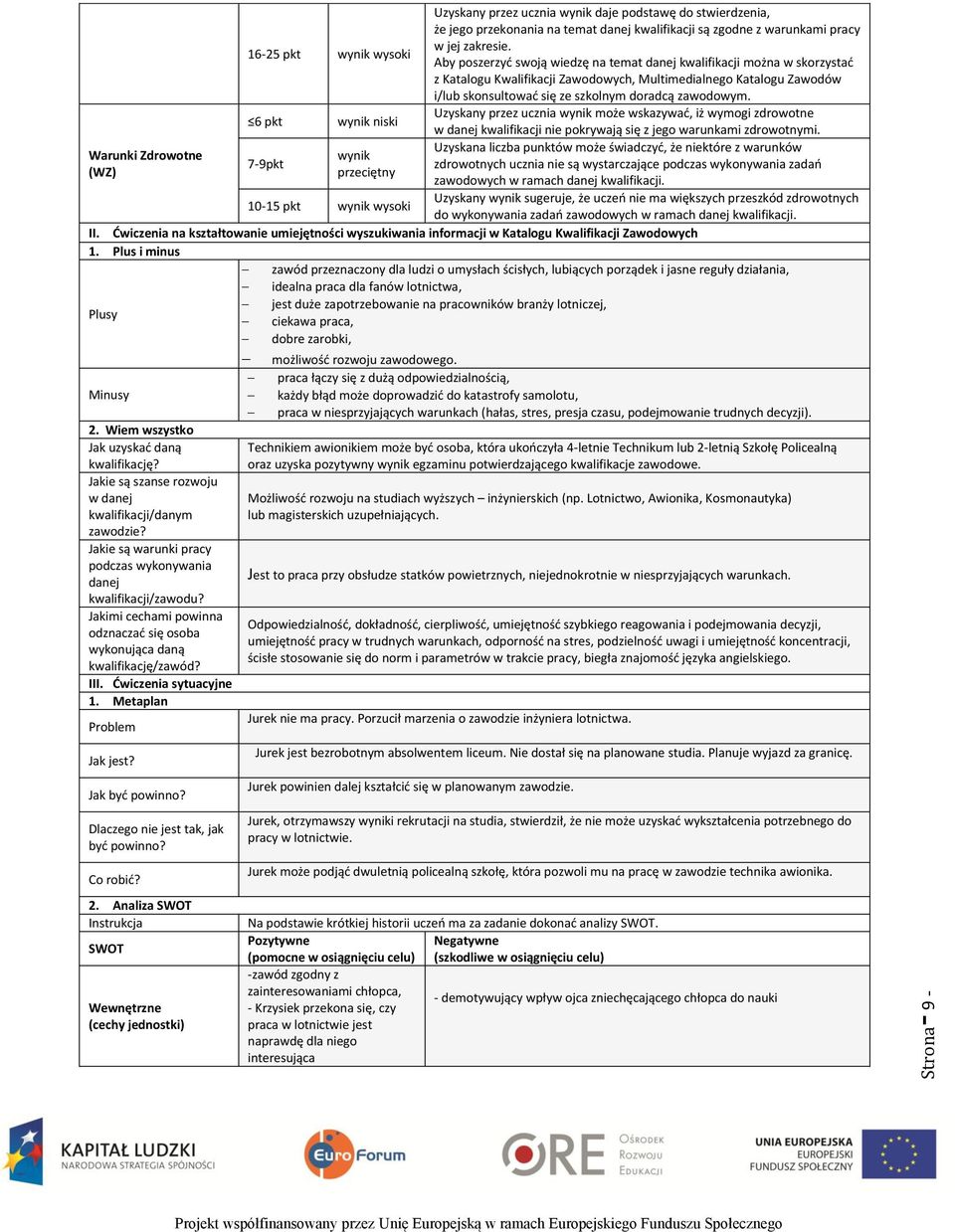 Aby poszerzyć swoją wiedzę na temat danej kwalifikacji można w skorzystać z Katalogu Kwalifikacji Zawodowych, Multimedialnego Katalogu Zawodów i/lub skonsultować się ze szkolnym doradcą zawodowym.