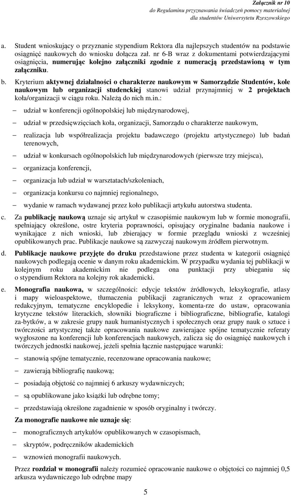 Kryterium aktywnej działalności o charakterze naukowym w Samorządzie Studentów, kole naukowym lub organizacji studenckiej stanowi udział przynajmniej w 2 projektach koła/organizacji w ciągu roku.