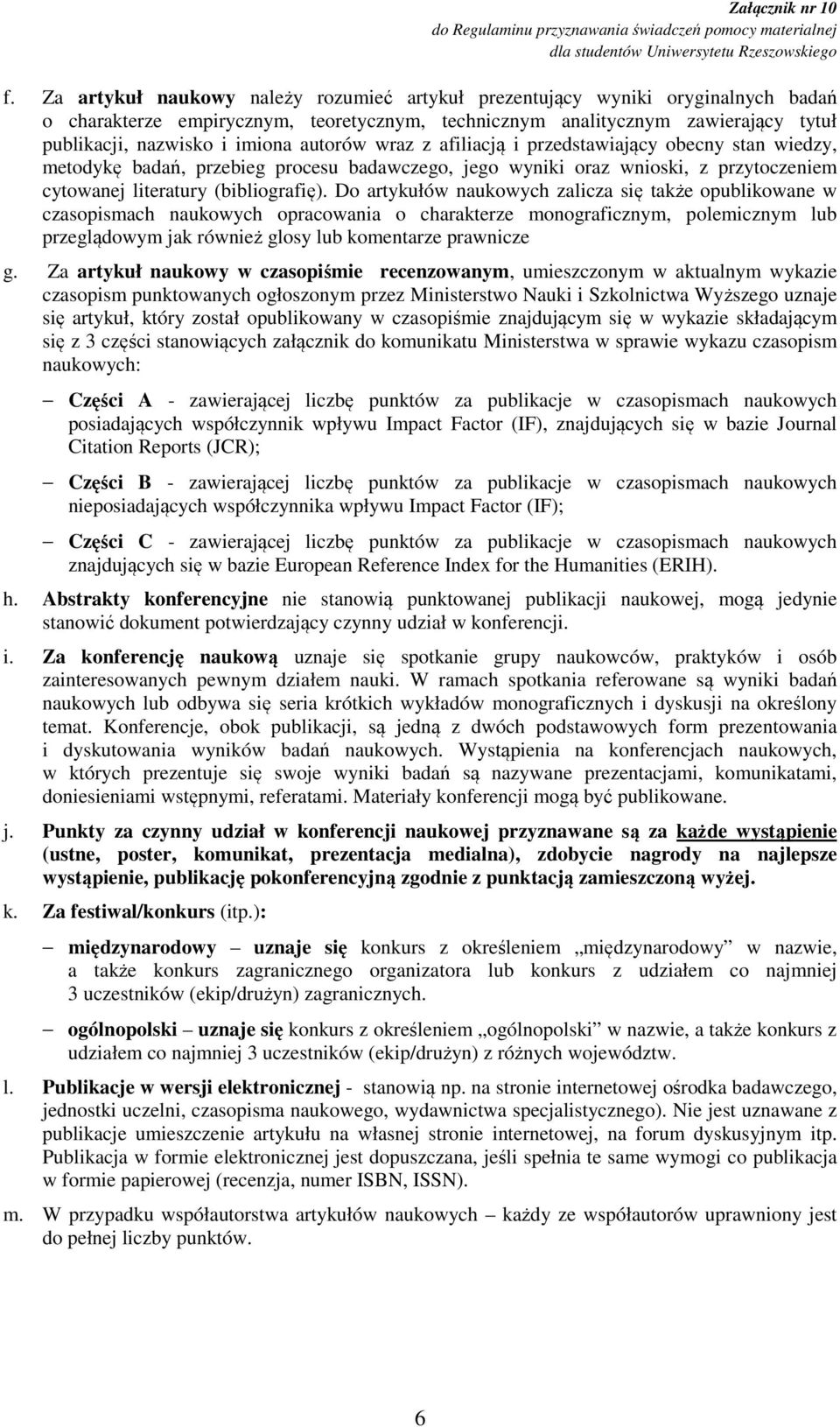 Do artykułów naukowych zalicza się także opublikowane w czasopismach naukowych opracowania o charakterze monograficznym, polemicznym lub przeglądowym jak również glosy lub komentarze prawnicze g.