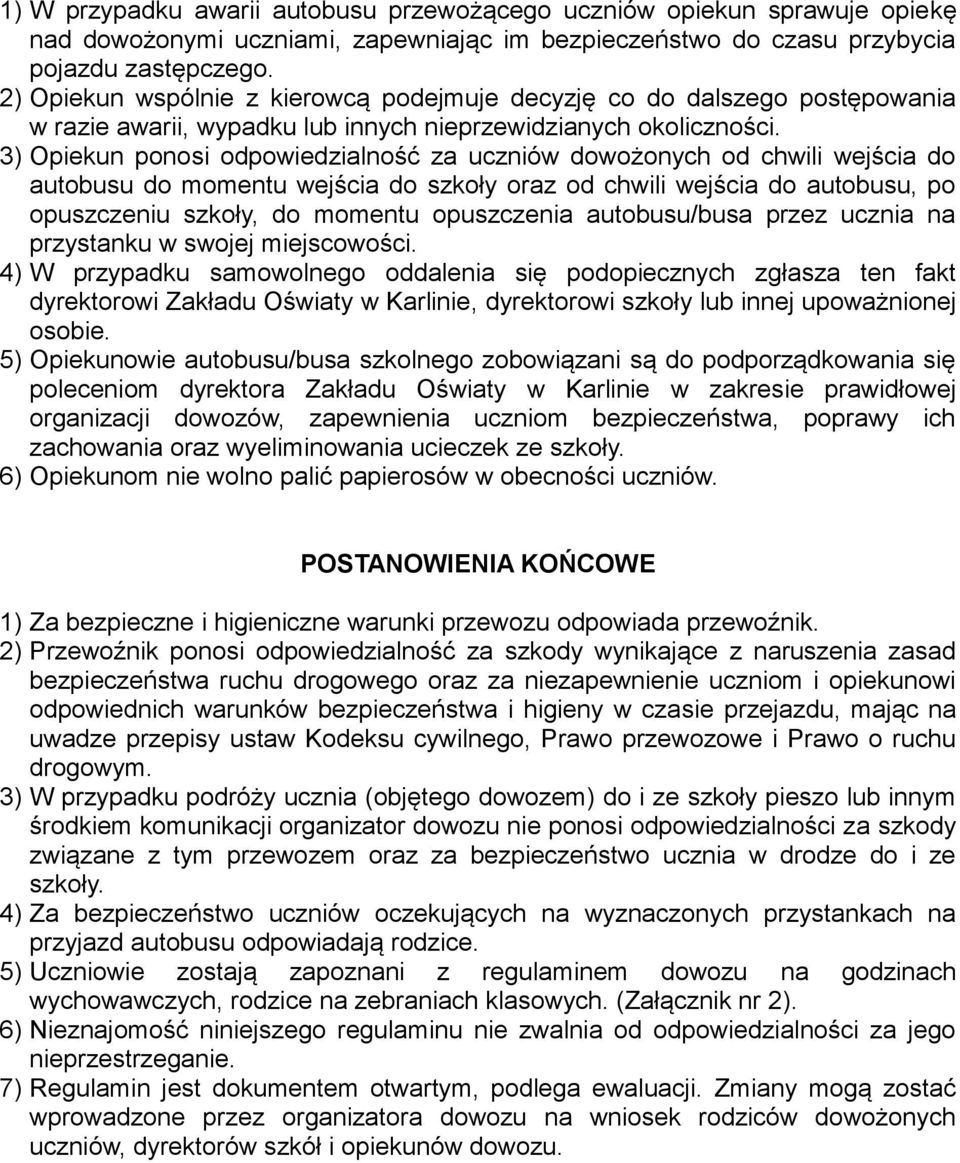 3) Opiekun ponosi odpowiedzialność za uczniów dowożonych od chwili wejścia do autobusu do momentu wejścia do szkoły oraz od chwili wejścia do autobusu, po opuszczeniu szkoły, do momentu opuszczenia