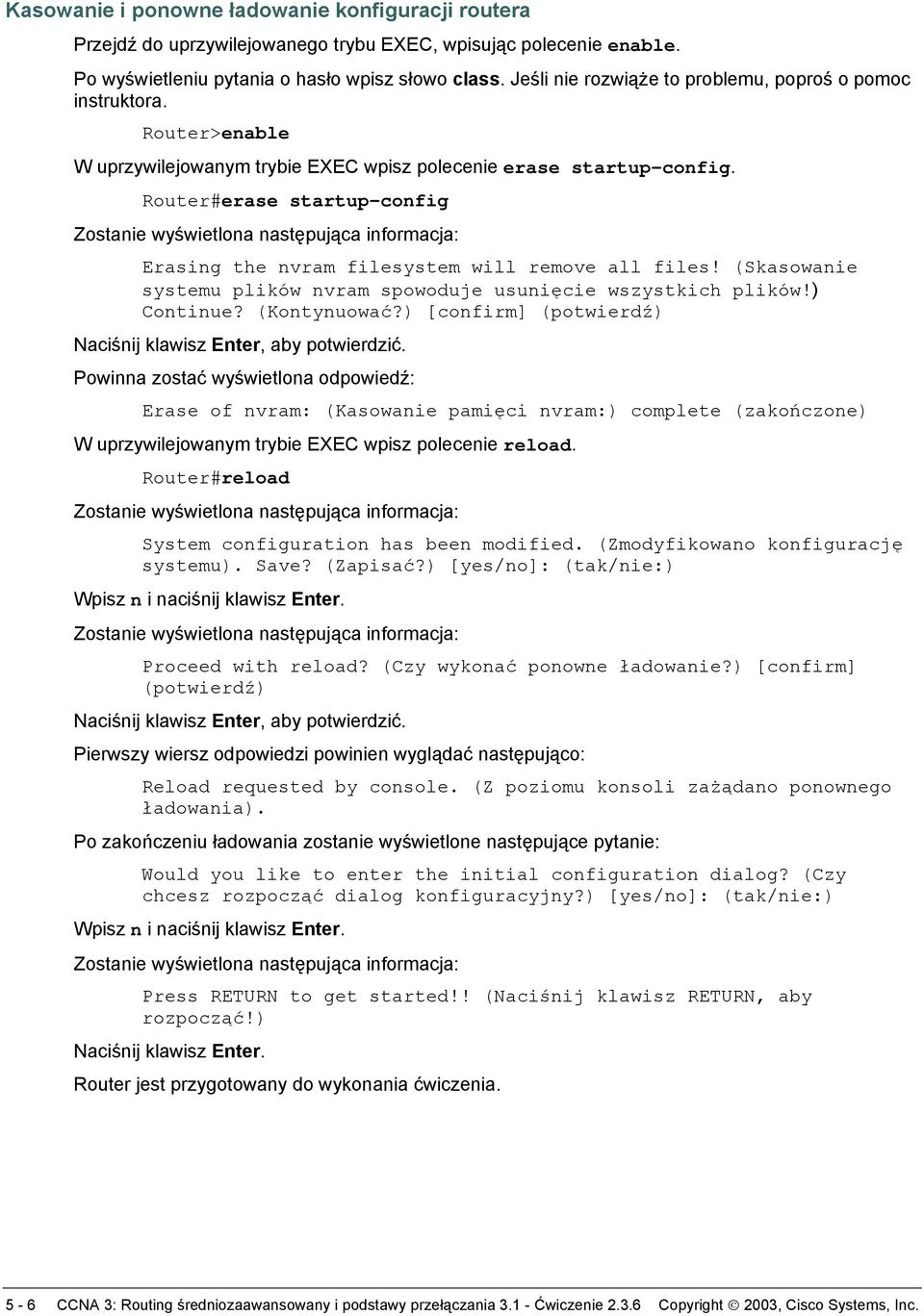 Router#erase startup-config Erasing the nvram filesystem will remove all files! (Skasowanie systemu plików nvram spowoduje usunięcie wszystkich plików!) Continue? (Kontynuować?