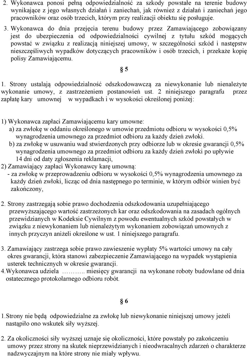 Wykonawca do dnia przejęcia terenu budowy przez Zamawiającego zobowiązany jest do ubezpieczenia od odpowiedzialności cywilnej z tytułu szkód mogących powstać w związku z realizacją niniejszej umowy,