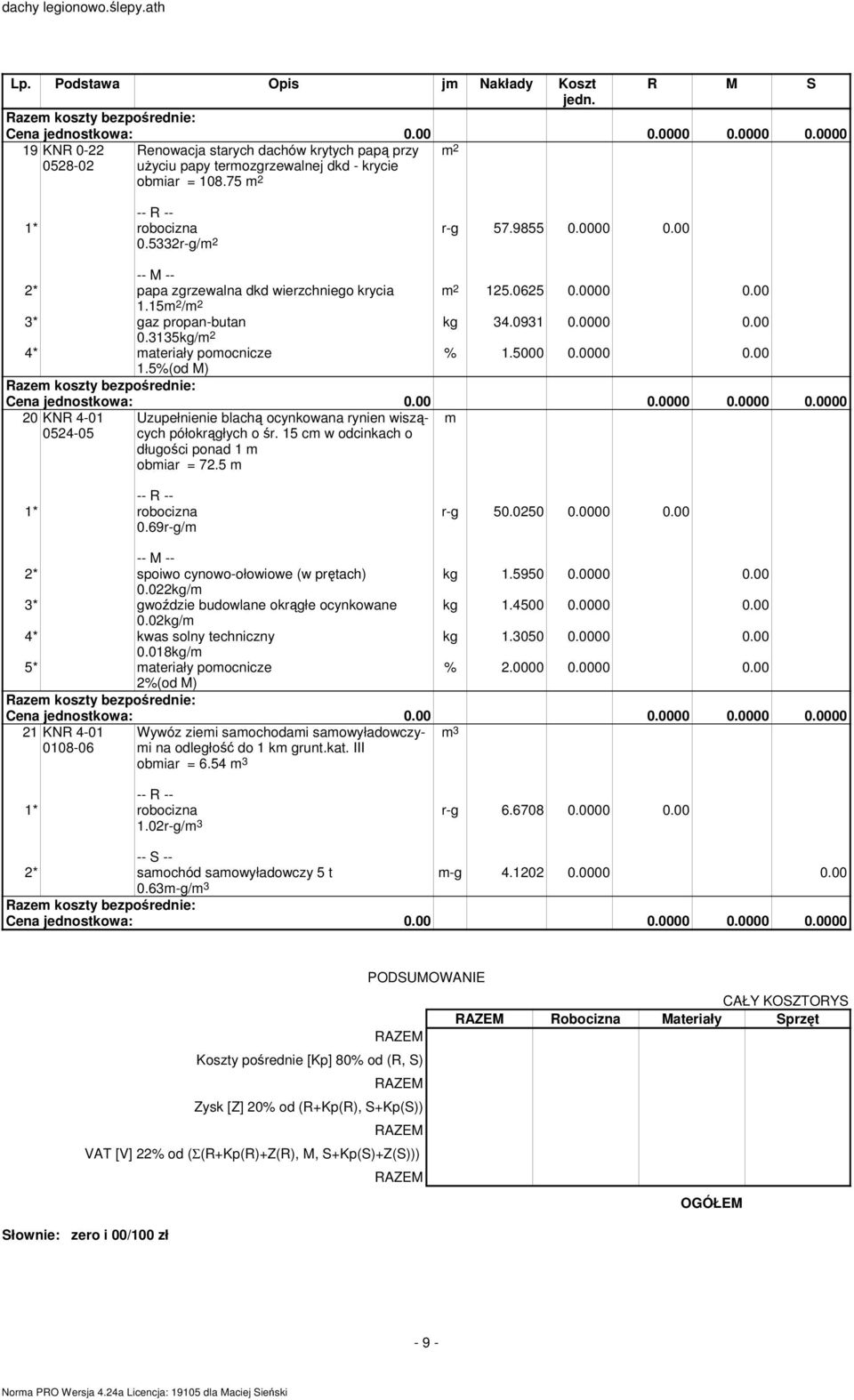 15 c w odcinkach o długości ponad 1 obiar = 72.5 0.69r-g/ r-g 50.0250 0.0000 0.00 2* spoiwo cynowo-ołowiowe (w prętach) 0.022kg/ 3* gwoździe budowlane okrągłe ocynkowane 0.02kg/ 0.