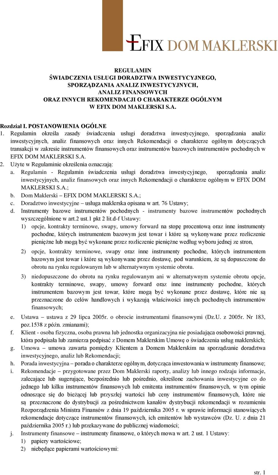 Regulamin określa zasady świadczenia usługi doradztwa inwestycyjnego, sporządzania analiz inwestycyjnych, analiz finansowych oraz innych Rekomendacji o charakterze ogólnym dotyczących transakcji w