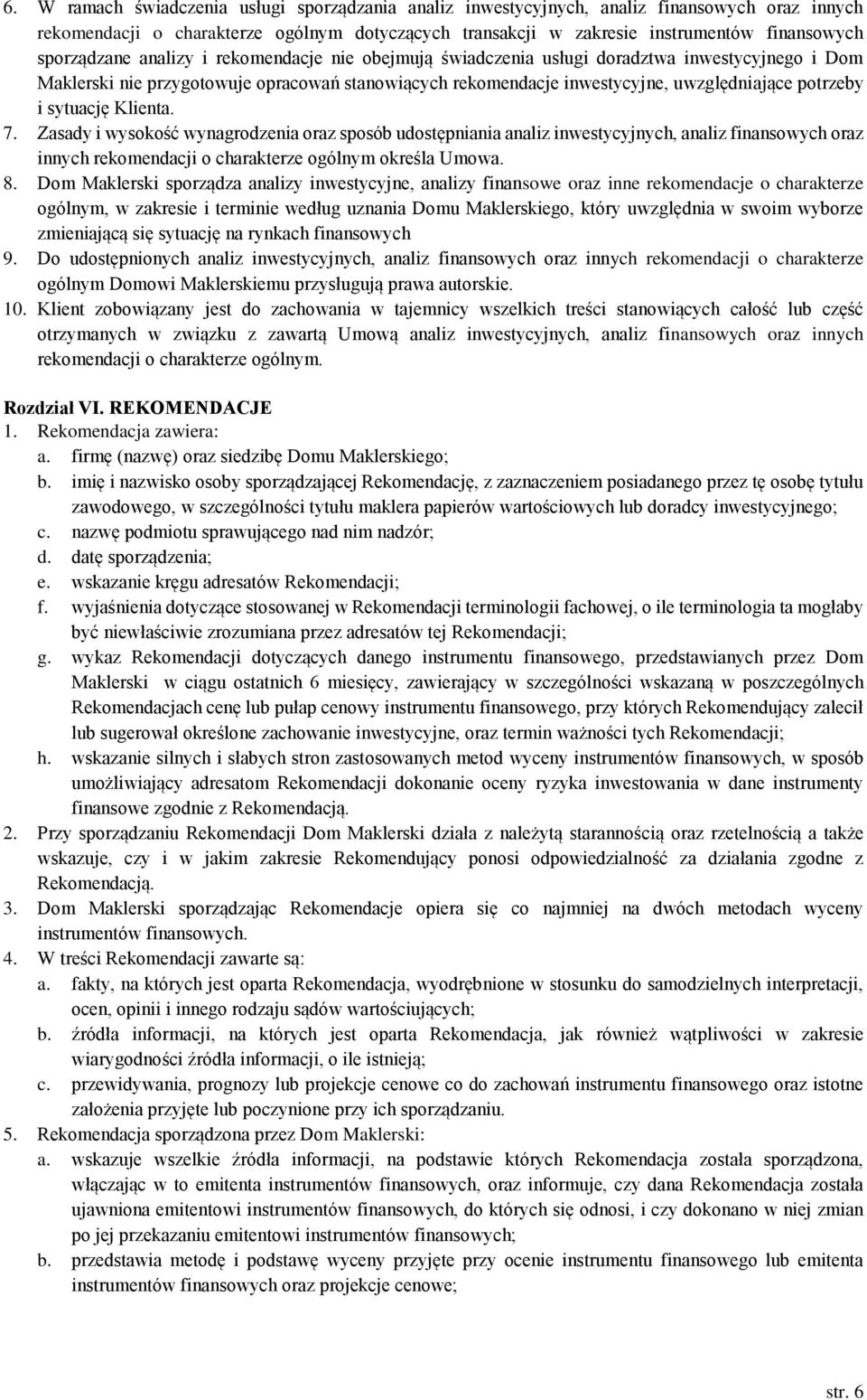 i sytuację Klienta. 7. Zasady i wysokość wynagrodzenia oraz sposób udostępniania analiz inwestycyjnych, analiz finansowych oraz innych rekomendacji o charakterze ogólnym określa Umowa. 8.