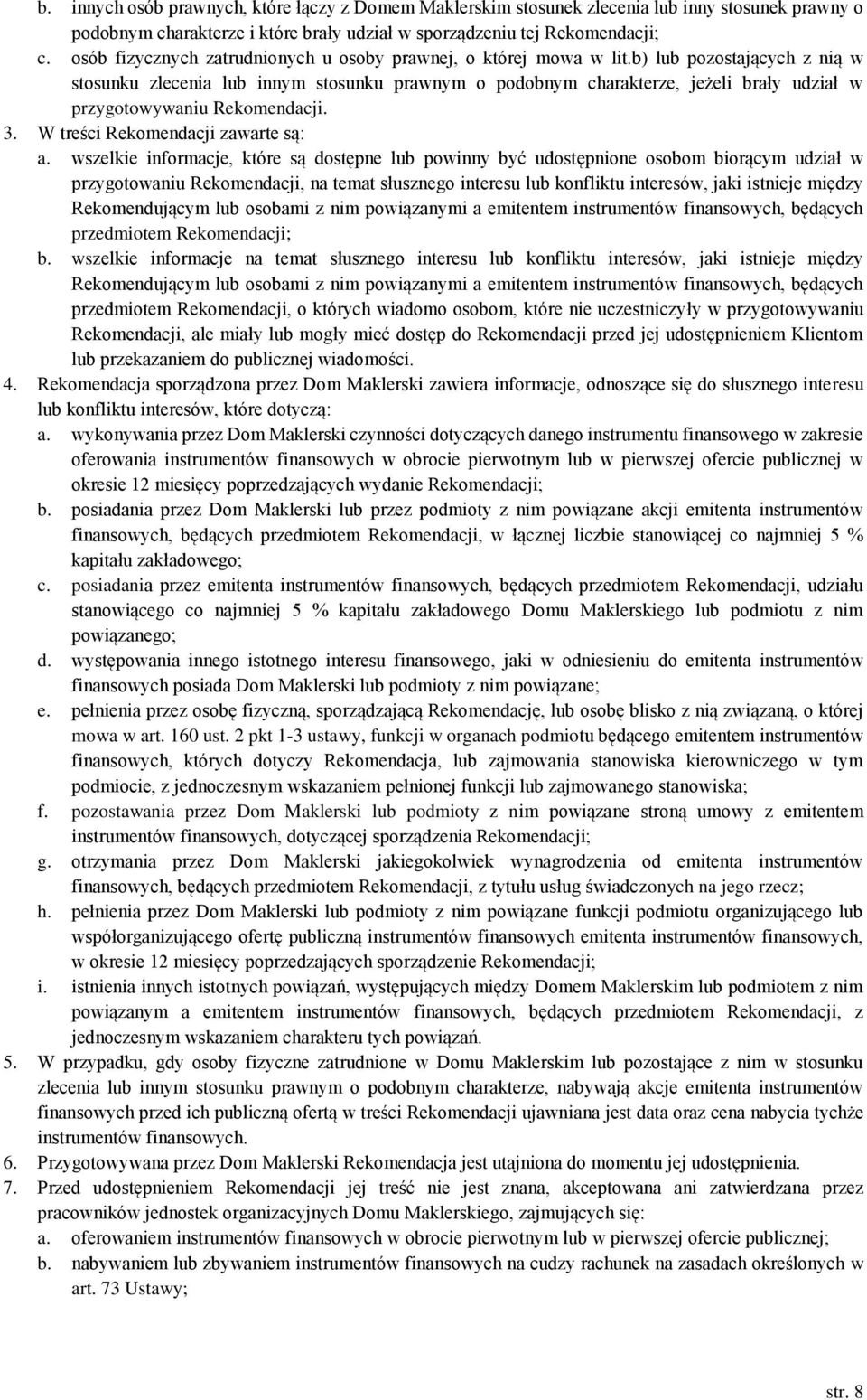 b) lub pozostających z nią w stosunku zlecenia lub innym stosunku prawnym o podobnym charakterze, jeżeli brały udział w przygotowywaniu Rekomendacji. 3. W treści Rekomendacji zawarte są: a.