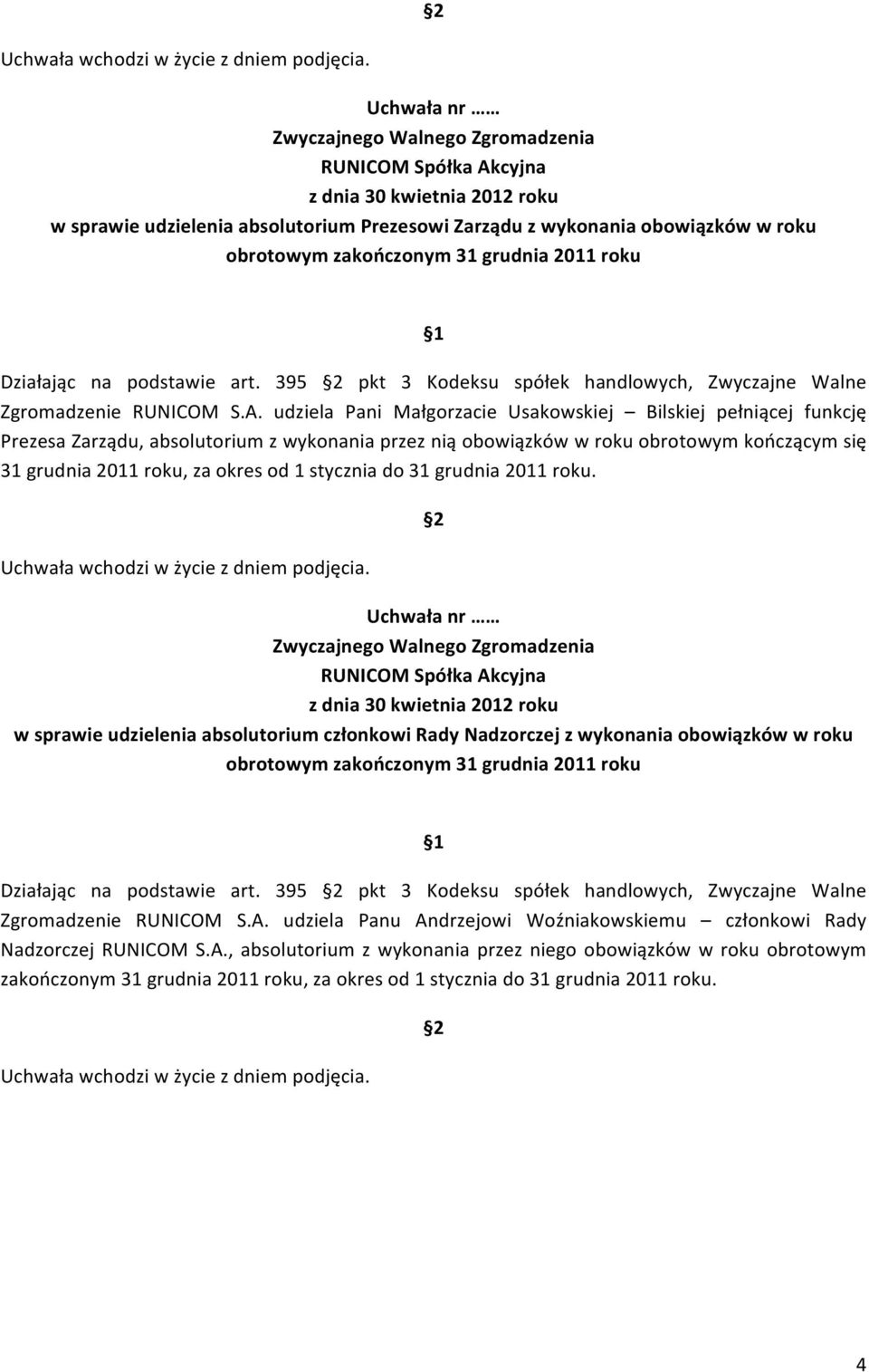 okres od 1 stycznia do 31 grudnia 2011 roku. Działając na podstawie art. 395 pkt 3 Kodeksu spółek handlowych, Zwyczajne Walne Zgromadzenie RUNICOM S.A.