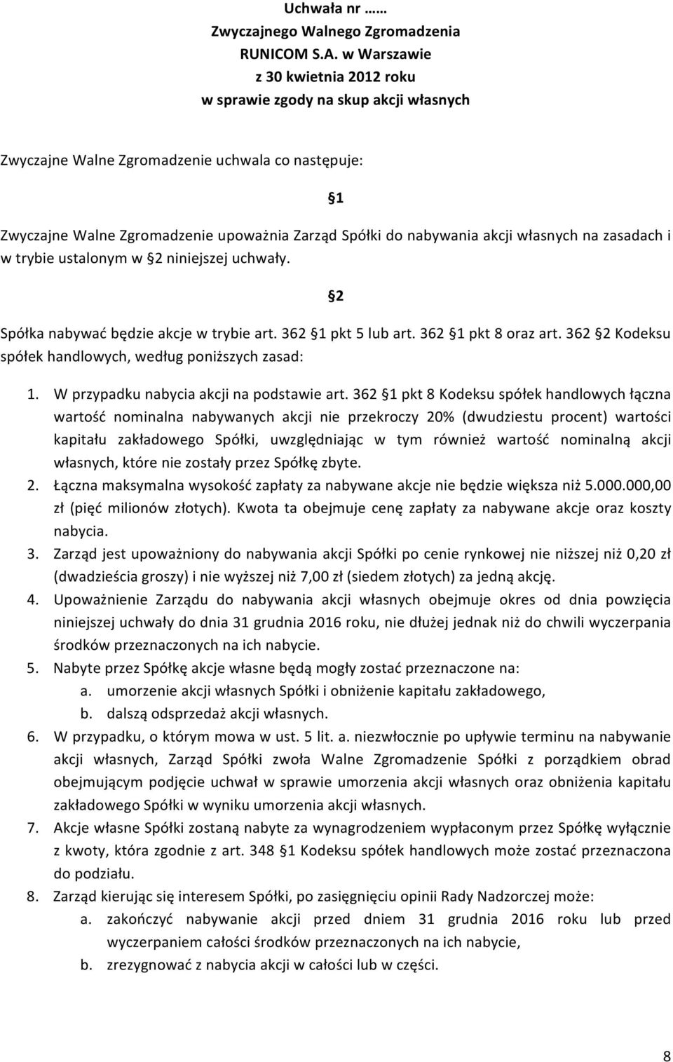 własnych na zasadach i w trybie ustalonym w niniejszej uchwały. Spółka nabywać będzie akcje w trybie art. 362 pkt 5 lub art. 362 pkt 8 oraz art.