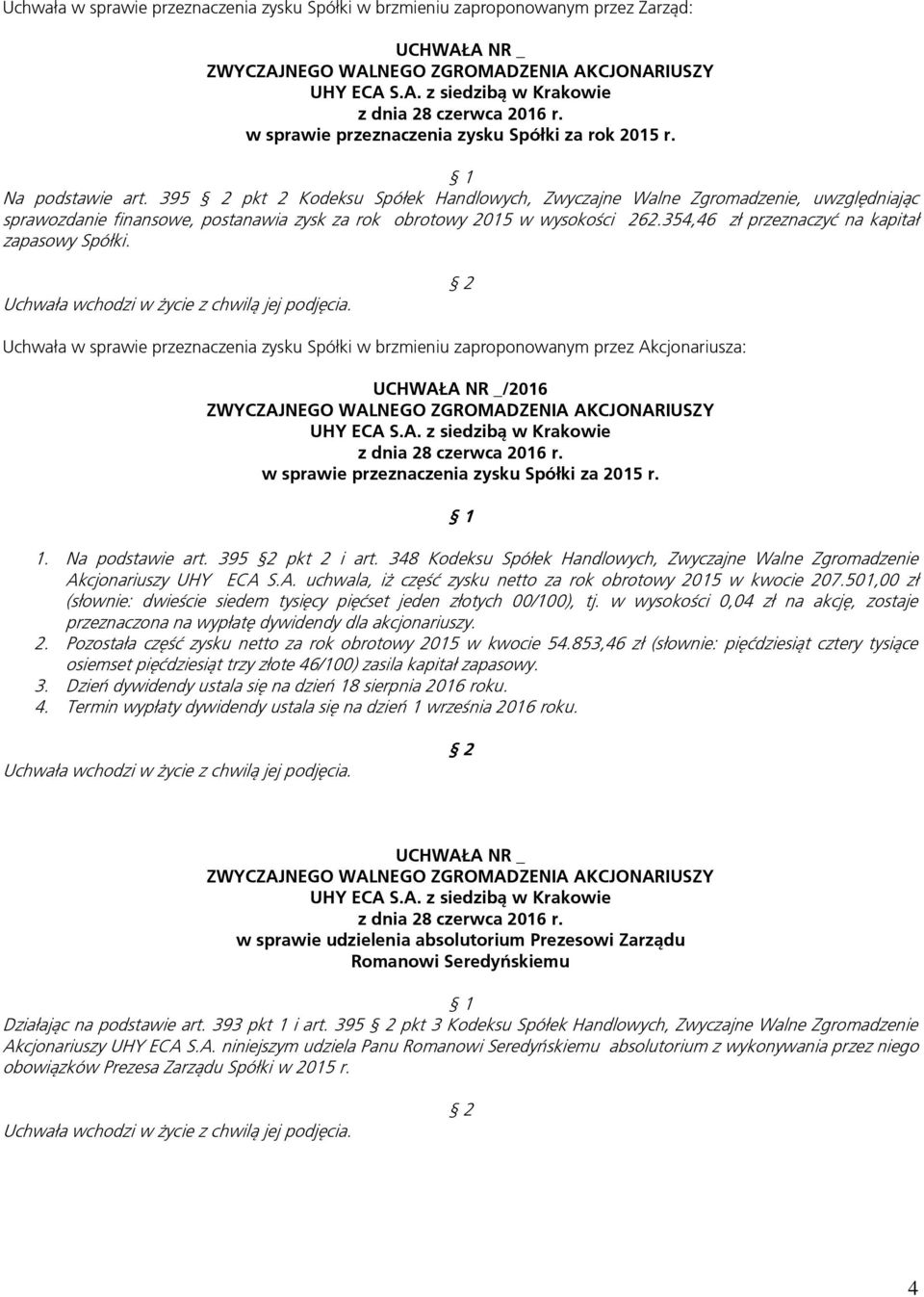 354,46 zł przeznaczyć na kapitał zapasowy Spółki. Uchwała w sprawie przeznaczenia zysku Spółki w brzmieniu zaproponowanym przez Akcjonariusza: /2016 w sprawie przeznaczenia zysku Spółki za 2015 r. 1.