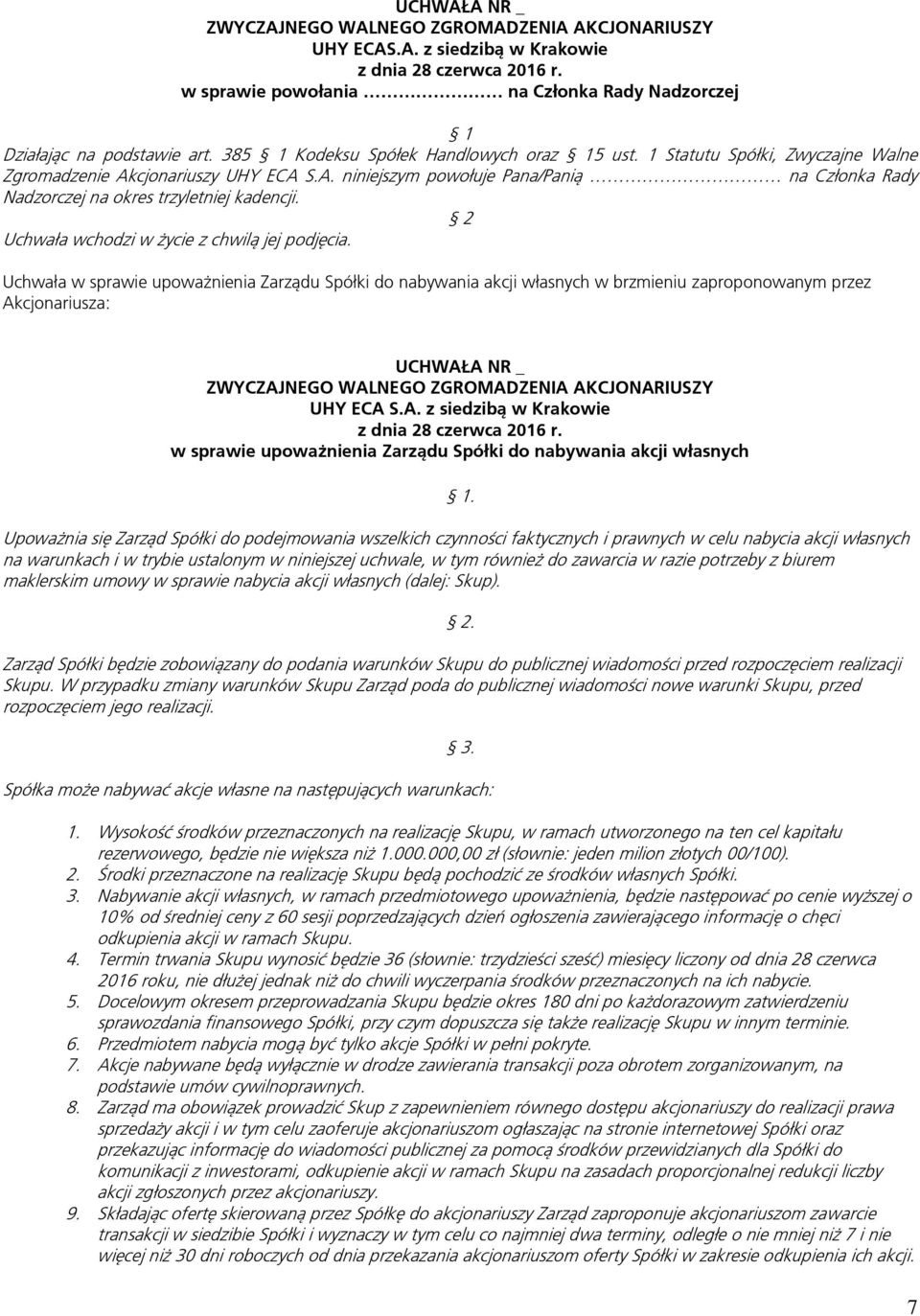 Uchwała w sprawie upoważnienia Zarządu Spółki do nabywania akcji własnych w brzmieniu zaproponowanym przez Akcjonariusza: w sprawie upoważnienia Zarządu Spółki do nabywania akcji własnych.