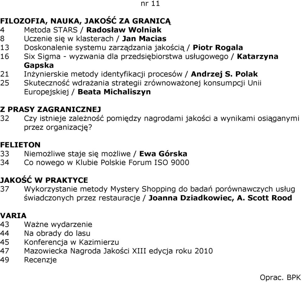Polak 25 Skuteczność wdraŝania strategii zrównowaŝonej konsumpcji Unii Europejskiej / Beata Michaliszyn 32 Czy istnieje zaleŝność pomiędzy nagrodami jakości a wynikami osiąganymi przez organizację?