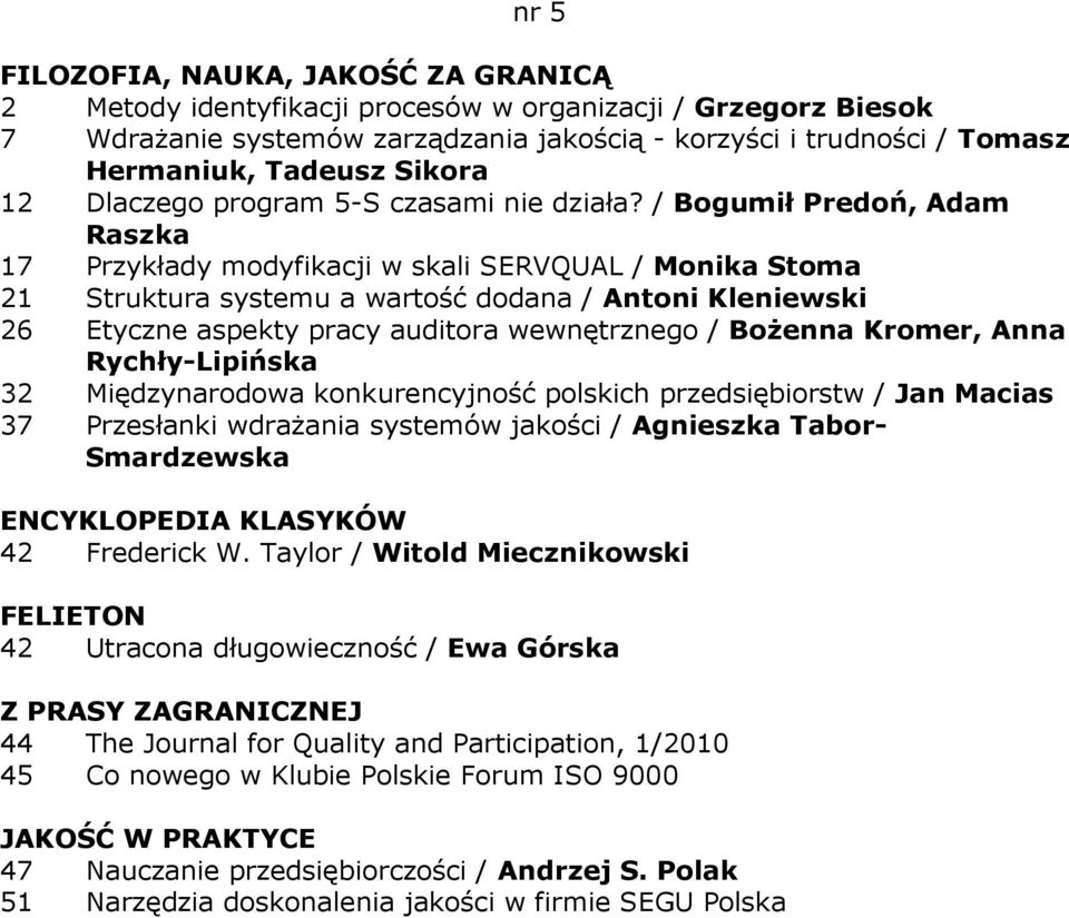 / Bogumił Predoń, Adam Raszka 17 Przykłady modyfikacji w skali SERVQUAL / Monika Stoma 21 Struktura systemu a wartość dodana / Antoni Kleniewski 26 Etyczne aspekty pracy auditora wewnętrznego /