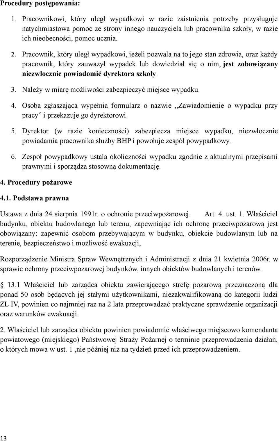 Pracownik, który uległ wypadkowi, jeżeli pozwala na to jego stan zdrowia, oraz każdy pracownik, który zauważył wypadek lub dowiedział się o nim, jest zobowiązany niezwłocznie powiadomić dyrektora