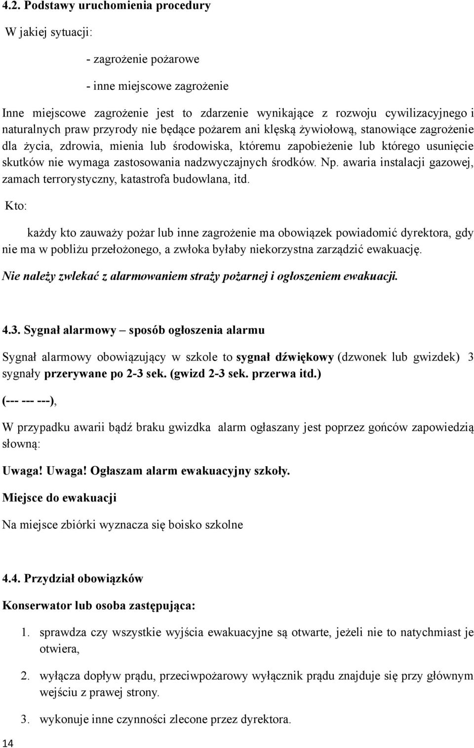 zastosowania nadzwyczajnych środków. Np. awaria instalacji gazowej, zamach terrorystyczny, katastrofa budowlana, itd.