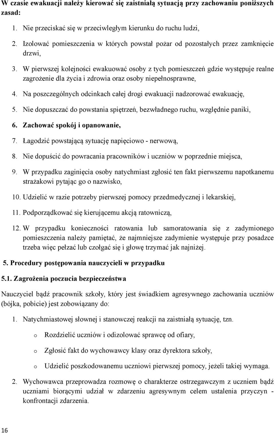 W pierwszej kolejności ewakuować osoby z tych pomieszczeń gdzie występuje realne zagrożenie dla życia i zdrowia oraz osoby niepełnosprawne, 4.