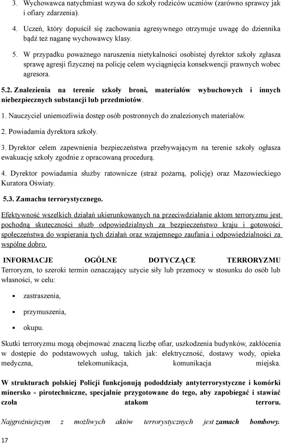 W przypadku poważnego naruszenia nietykalności osobistej dyrektor szkoły zgłasza sprawę agresji fizycznej na policję celem wyciągnięcia konsekwencji prawnych wobec agresora. 5.2.