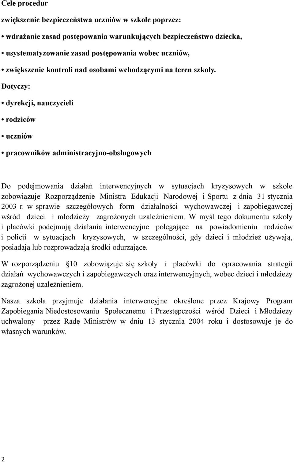 Dotyczy: dyrekcji, nauczycieli rodziców uczniów pracowników administracyjno-obsługowych Do podejmowania działań interwencyjnych w sytuacjach kryzysowych w szkole zobowiązuje Rozporządzenie Ministra