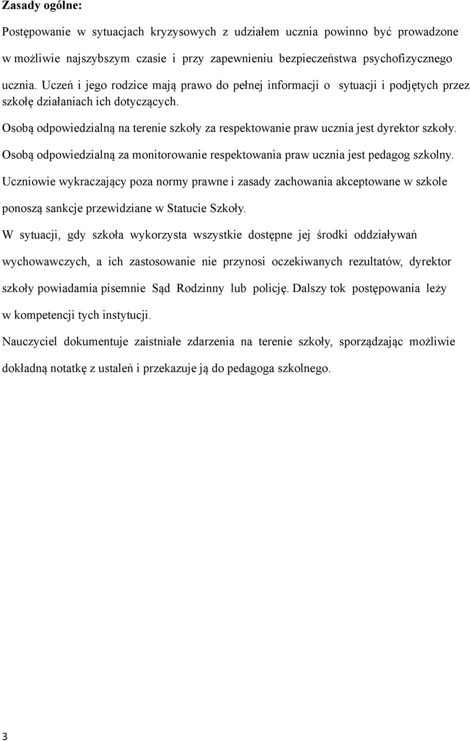 Osobą odpowiedzialną na terenie szkoły za respektowanie praw ucznia jest dyrektor szkoły. Osobą odpowiedzialną za monitorowanie respektowania praw ucznia jest pedagog szkolny.