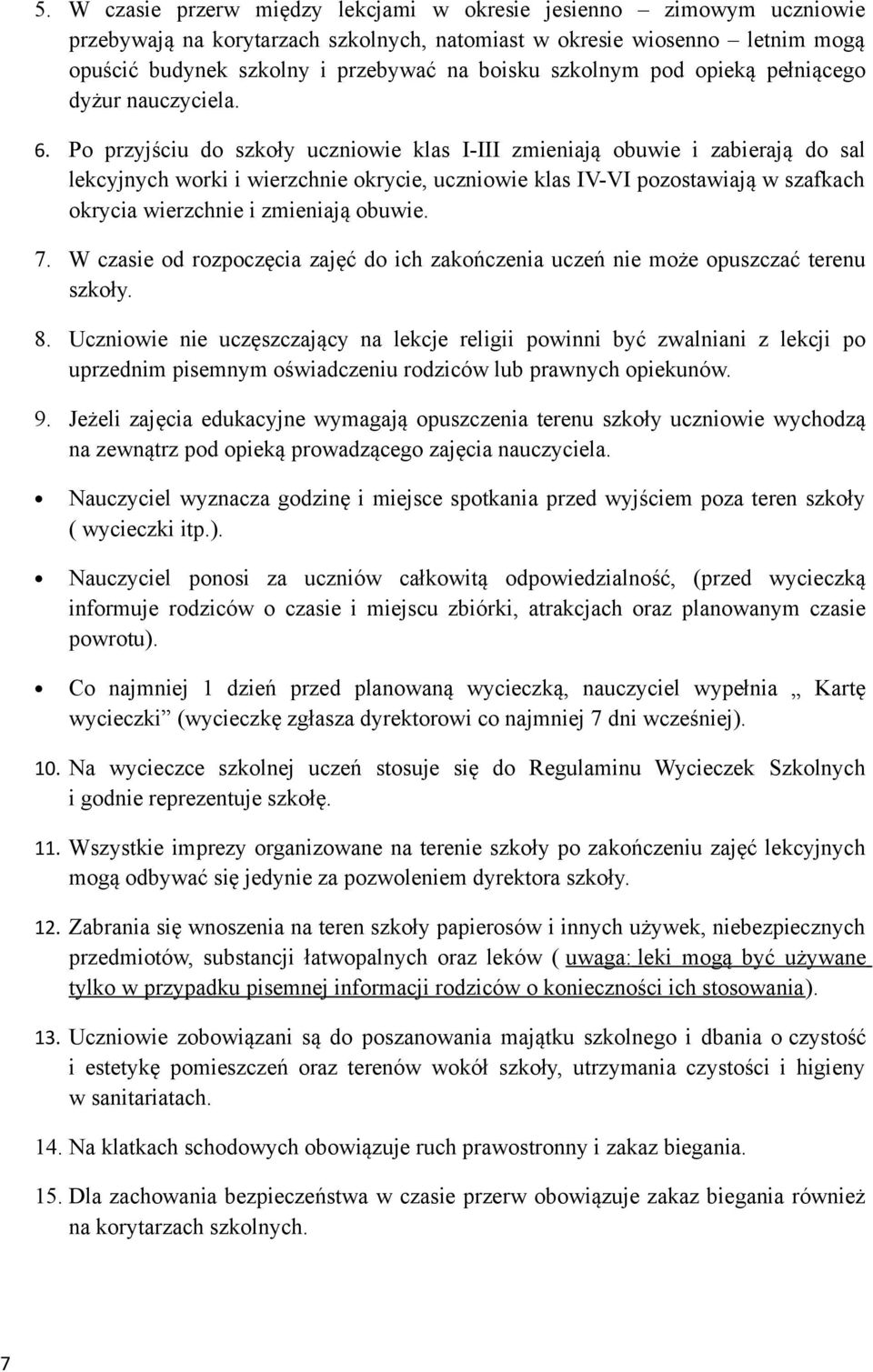 Po przyjściu do szkoły uczniowie klas I-III zmieniają obuwie i zabierają do sal lekcyjnych worki i wierzchnie okrycie, uczniowie klas IV-VI pozostawiają w szafkach okrycia wierzchnie i zmieniają