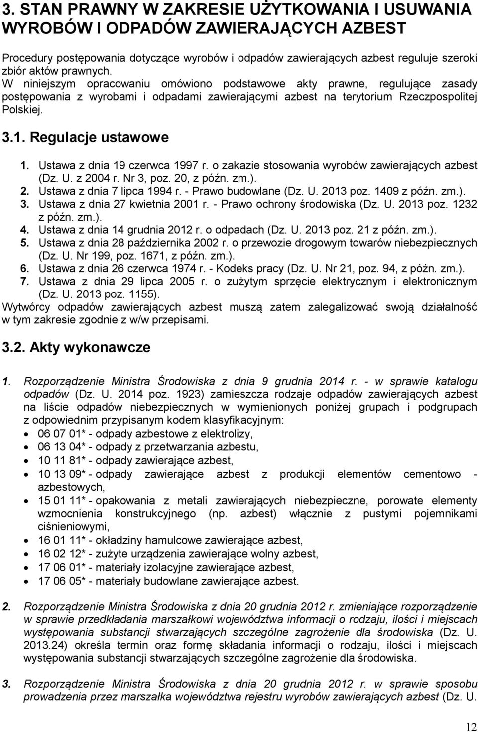 Ustawa z dnia 19 czerwca 1997 r. o zakazie stosowania wyrobów zawierających azbest (Dz. U. z 2004 r. Nr 3, poz. 20, z późn. zm.). 2. Ustawa z dnia 7 lipca 1994 r. - Prawo budowlane (Dz. U. 2013 poz.