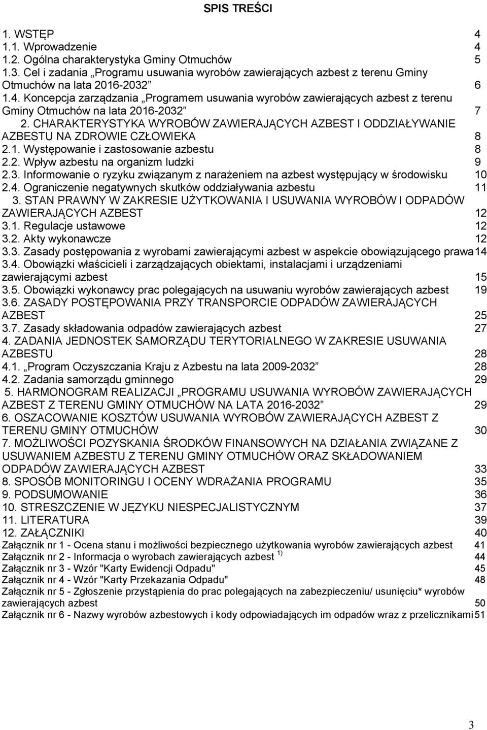 CHARAKTERYSTYKA WYROBÓW ZAWIERAJĄCYCH AZBEST I ODDZIAŁYWANIE AZBESTU NA ZDROWIE CZŁOWIEKA 8 2.1. Występowanie i zastosowanie azbestu 8 2.2. Wpływ azbestu na organizm ludzki 9 2.3.