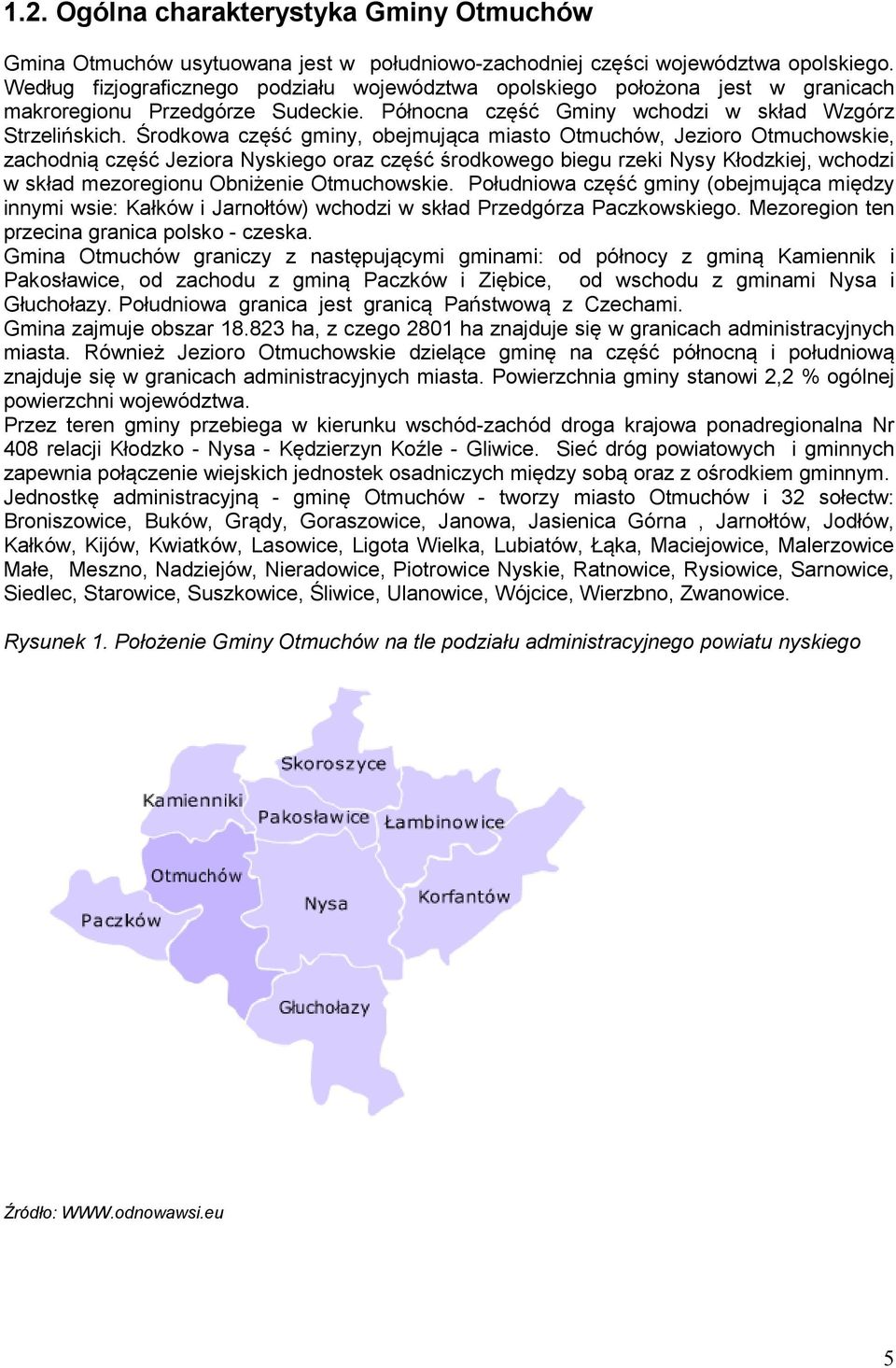 Środkowa część gminy, obejmująca miasto Otmuchów, Jezioro Otmuchowskie, zachodnią część Jeziora Nyskiego oraz część środkowego biegu rzeki Nysy Kłodzkiej, wchodzi w skład mezoregionu Obniżenie
