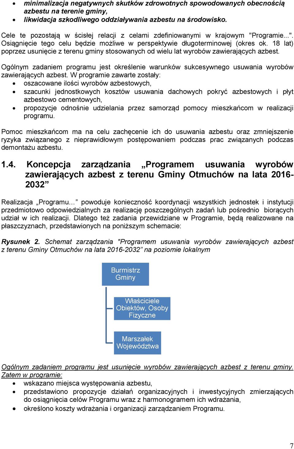 18 lat) poprzez usunięcie z terenu gminy stosowanych od wielu lat wyrobów zawierających azbest. Ogólnym zadaniem programu jest określenie warunków sukcesywnego usuwania wyrobów zawierających azbest.