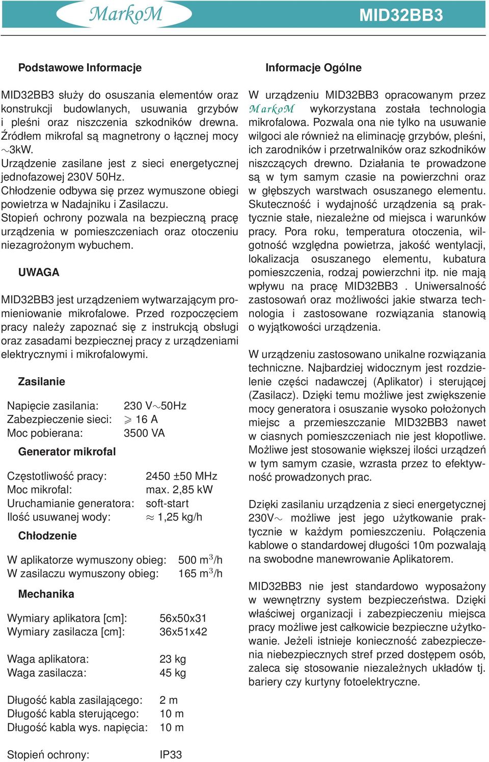 Chłodzenie odbywa się przez wymuszone obiegi powietrza w Nadajniku i Zasilaczu. Stopień ochrony pozwala na bezpieczna pracę urzadzenia w pomieszczeniach oraz otoczeniu niezagrożonym wybuchem.