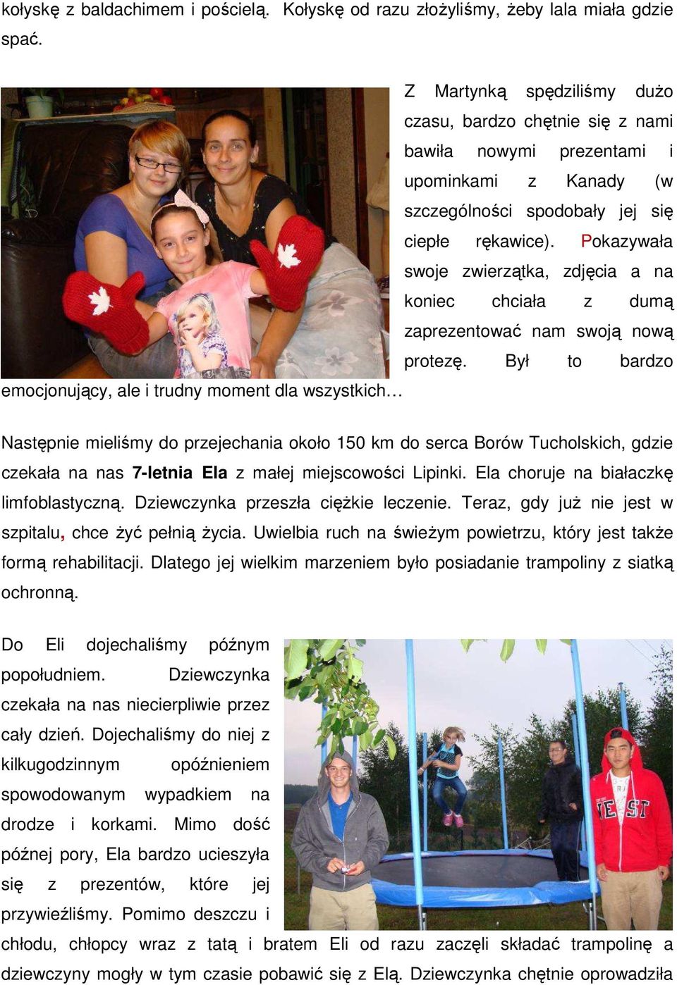 Pokazywała swoje zwierzątka, zdjęcia a na koniec chciała z dumą zaprezentować nam swoją nową protezę.