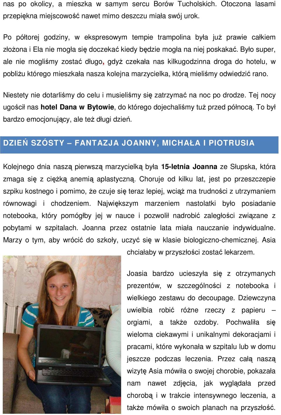 Było super, ale nie mogliśmy zostać długo, gdyż czekała nas kilkugodzinna droga do hotelu, w pobliżu którego mieszkała nasza kolejna marzycielka, którą mieliśmy odwiedzić rano.