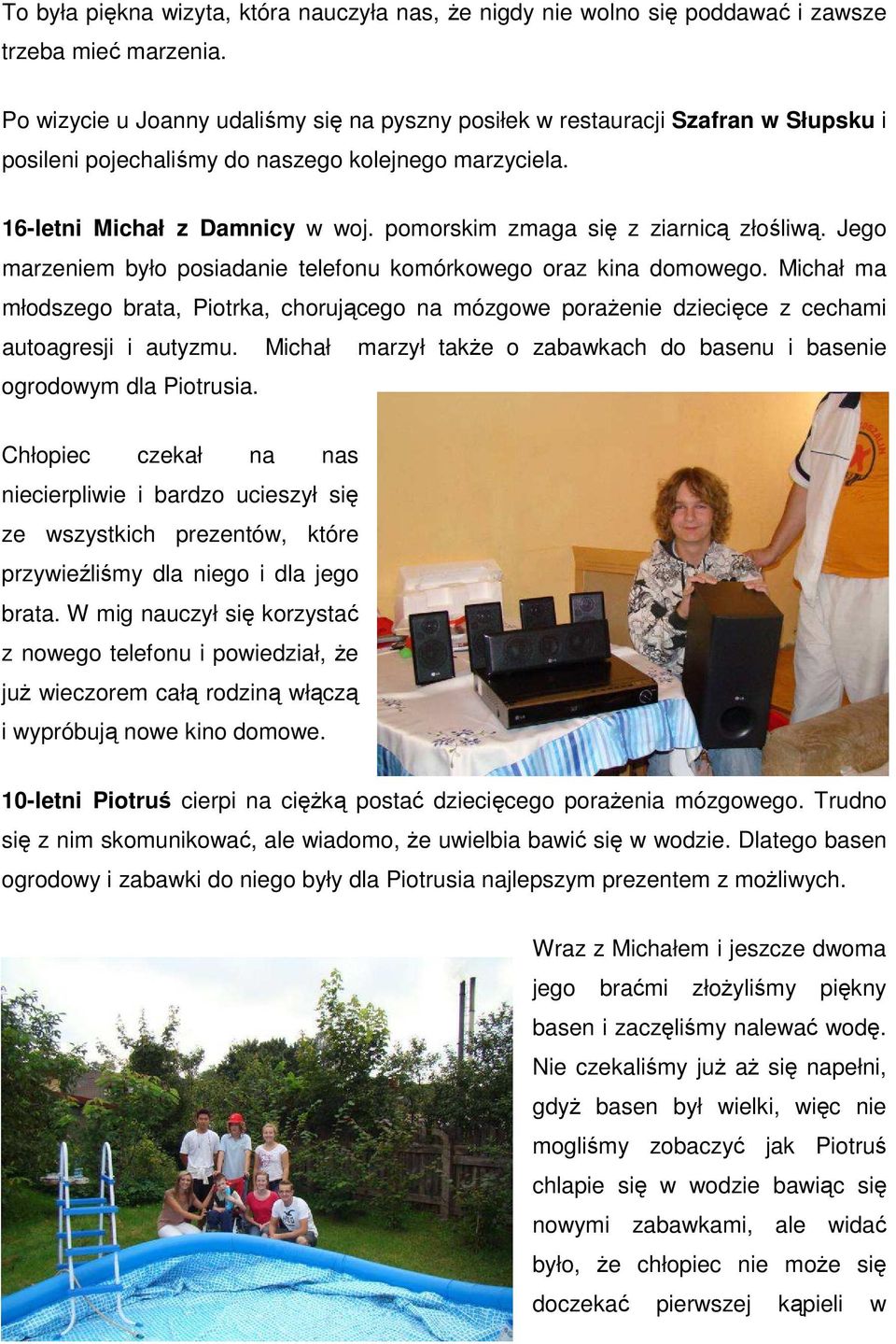 pomorskim zmaga się z ziarnicą złośliwą. Jego marzeniem było posiadanie telefonu komórkowego oraz kina domowego.