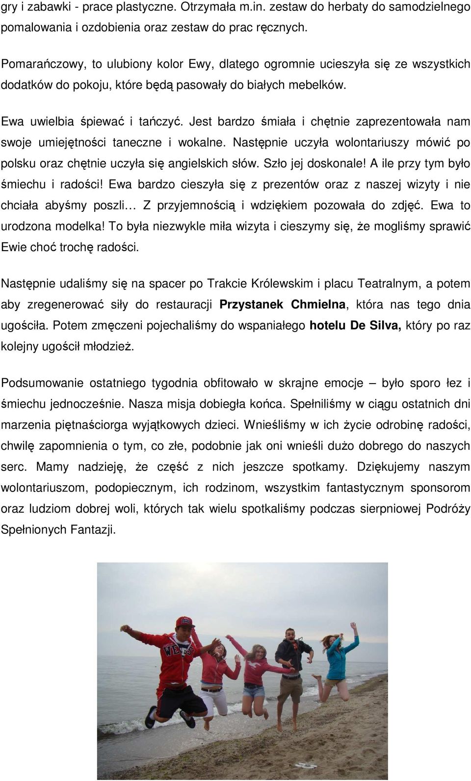 Jest bardzo śmiała i chętnie zaprezentowała nam swoje umiejętności taneczne i wokalne. Następnie uczyła wolontariuszy mówić po polsku oraz chętnie uczyła się angielskich słów. Szło jej doskonale!
